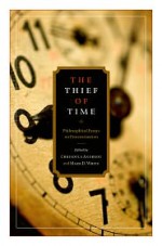 The Thief of Time: Philosophical Essays on Procrastination - Chrisoula Andreou, Mark White