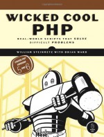 Wicked Cool PHP: Real-World Scripts That Solve Difficult Problems - William Steinmetz, Brian Ward