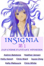 Insignia: Japanese Fantasy Stories (Insignia Anthology Series #1) - Kelly Matsuura, Aislinn Batstone, Holly Kench, Chris Ward, Joyce Chng, Heather Jensen, Chris White