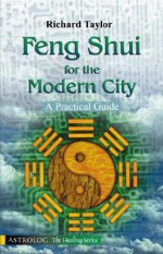 Feng Shui for the Modern City: A Practical Guide - Richard Taylor