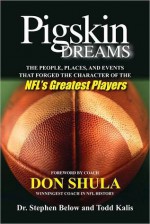 Pigskin Dreams: The People, Places, And Events That Forged The Character Of The NFL's Greatest Players - Stephen Below, Todd Kalis, Don Shula