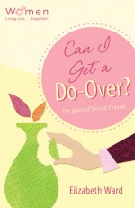 Can I Get a Do-Over?: The Grace of Second Chances - Elizabeth Ward