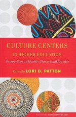 Culture Centers In Higher Education: Perspectives On Identity, Theory, And Practice - Lori Patton, Gloria Ladson-Billings