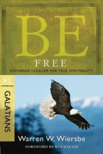 Be Free (Galatians): Exchange Legalism for True Spirituality (The BE Series Commentary) - Warren W. Wiersbe