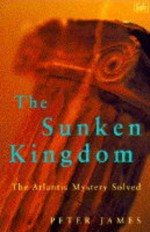 The Sunken Kingdom: Atlantis Mystery Solved - Peter James