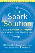 The Spark Solution (Enhanced Edition): A Complete Two-Week Diet Program to Fast-Track Weight Loss and Total Body Health - Becky Hand, Stepfanie Romine