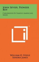 John Sevier, Pioneer Boy: Childhood of Famous Americans Series - William O. Steele, Sandra James