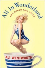 Ali in Wonderland: And Other Tall Tales - Ali Wentworth