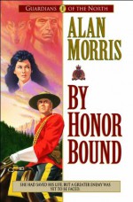 By Honor Bound (Guardians of the North Book #1) - Alan Morris