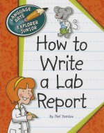 How to Write a Lab Report - Nel Yomtov, Kathleen Petelinsek