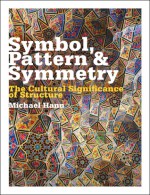 Symbol, Pattern and Symmetry: The Cultural Significance of Structure - Michael Hann