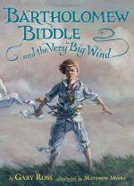 Bartholomew Biddle and the Very Big Wind - Gary Ross, Matthew Myers