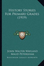 History Stories for Primary Grades (1919) - John Walter Wayland, Maud Petersham, Miska Petersham