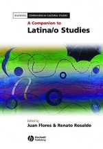 A Companion to Latina/o Studies - Juan Flores, Renato Rosaldo