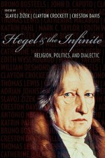 Hegel & the Infinite: Religion, Politics, and Dialectic - Slavoj Žižek, Clayton Crockett, Creston Davis