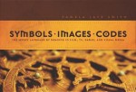 Symbols * Images * Codes: The Secret Language of Meaning in Film, TV, Games, and Visual Media - Pamela Jaye Smith