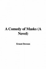 A Comedy of Masks (a Novel) - Ernest Dowson