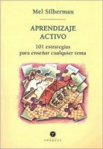 Aprendizaje Activo: 101 Estrategias Para Ensenar Cualquier Materia = Active Learning - Mel Silberman, Adriana Oklander