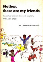 Mother, These Are My Friends - Mary Anne Gross, Robert Coles