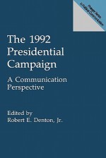 The 1992 Presidential Campaign: A Communication Perspective - Robert E. Denton Jr.