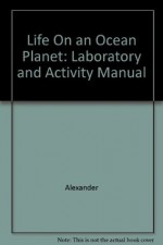 Life On an Ocean Planet: Laboratory and Activity Manual - Alexander