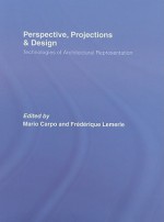 Perspective, Projections and Design: Technologies of Architectural Representation - Mario Carpo, Frederique Lemerle