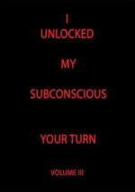 I Unlocked My Subconscious Your Turn - TODD ANDREW ROHRER