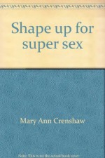 Shape Up for Super Sex - Mary Ann Crenshaw