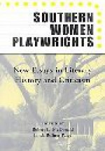 Southern Women Playwrights: New Essays in History and Criticism - Robert McDonald, Linda Rohrer Paige, John Lowe, Carlos L. Dews, Elizabeth S. Bell, Judith Giblin James, J. Ellen Gainor, Claudia Barnett, Elizabeth Brown-Guillory, Mary Lamb, Theresa R. Mooney, Betty E. McKinnie, Donna Lisker, Janet L. Gupton, Carolyn D. Roark, Resing, 