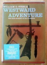 Westward Adventure: The True Stories of Six Pioneers - William O. Steele, Kathleen Voute