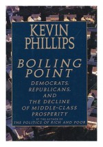 Boiling Point: Democrats, Republicans, and the Decline of Middle-Class Prosperity - Kevin Phillips