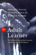 The Adult Learner, Sixth Edition: The Definitive Classic in Adult Education and Human Resource Development - Malcolm S. Knowles, Elwood F. Holton III, Richard A. Swanson
