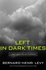 Left in Dark Times: A Stand Against the New Barbarism - Bernard-Henri Lévy, Benjamin Moser