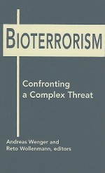 Bioterrorism: Confronting a Complex Threat - Andreas Wenger, Reto Wollenmann