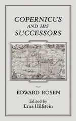 Copernicus and His Successors - Edward Rosen