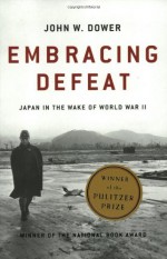 Embracing Defeat: Japan in the Wake of World War II - John W. Dower