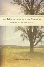 The Mountain and the Fathers: Growing Up on The Big Dry - Joe Wilkins