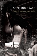 Scything Grace - Sean Thomas Dougherty