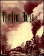 The Iron Horse: How Railroads Changed America - Richard Wormser