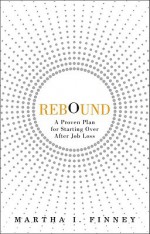 Rebound: A Proven Plan for Starting Over After Job Loss - Martha I. Finney