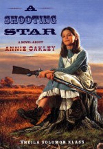 Shooting Star: A Novel About Annie Oakley - Sheila Solomon Klass