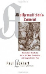 A Mathematician's Lament: How School Cheats Us Out of Our Most Fascinating and Imaginative Art Form - Paul Lockhart, Keith Devlin