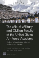 The Mix of Military and Civilian Faculty at the United States Air Force Academy - Kirsten M. Keller, Nelson Lim, Lisa M Harrington, Abigail Haddad