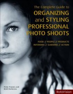 The Complete Guide to Organizing and Styling Professional Photo Shoots. Peter Travers, Brett Harkness - Peter Travers