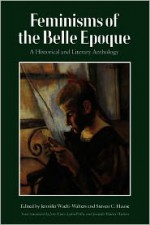 Feminisms of the Belle Epoque: A Historical and Literary Anthology - Jennifer R. Waelti-Walters, Steven C. Hause, Lydia Willis, Jette Kjaer