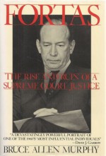 Fortas: The Rise and Ruin of a Supreme Court Justice - Bruce Allen Murphy