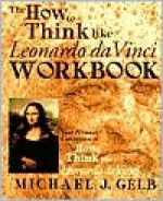 The How to Think Like Leonardo da Vinci Workbook: Your Personal Companion to How to Think Like Leonardo da Vinci - Michael J. Gelb