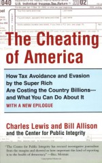 The Cheating of America: How Tax Avoidance and Evasion by the Super Rich Are Costing the Country Billions--and What You Can Do About It - Charles Lewis, Bill Allison