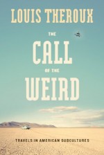 The Call of the Weird: Encounters with Survivalists, Porn Stars, Alien Killers, and Ike Turner - Louis Theroux