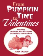 From Pumpkin Time to Valentines: Sneaking Language Arts Strategies Into Holiday Celebrations - Susan Ohanian